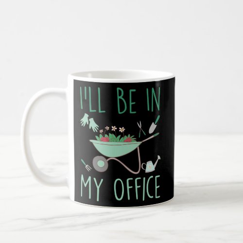 I Love Gardening ILl Be In My Office Coffee Mug