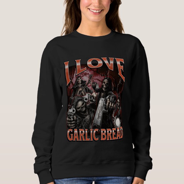 I Love Garlic Bread Funny Hard Skeleton Meme Bootl Sweatshirt (Front)