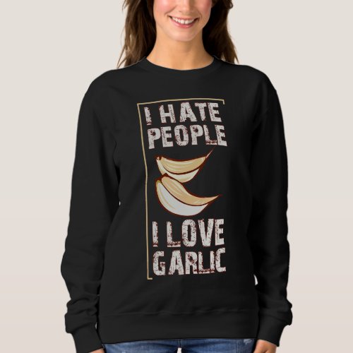 I Love Garlic I Hate People Sweatshirt