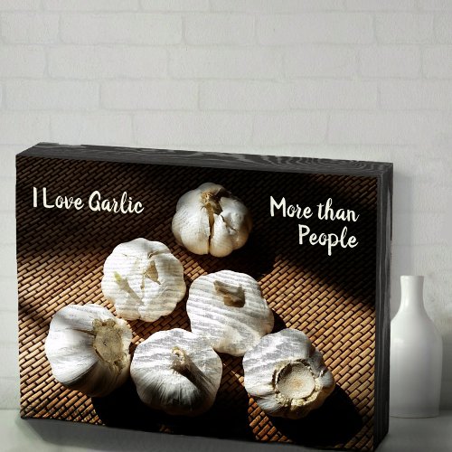 I Love Garlic more than People Culinary Humor Wooden Box Sign