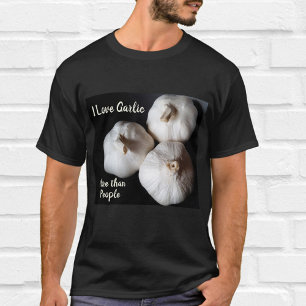 I Love Garlic more than People Fun Culinary T-Shirt