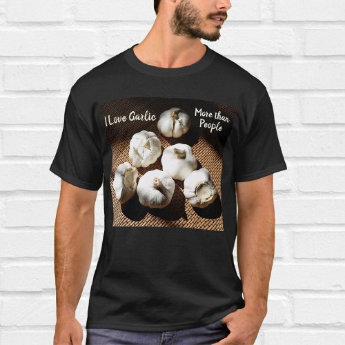 I Love Garlic more than People Fun Culinary T_Shirt