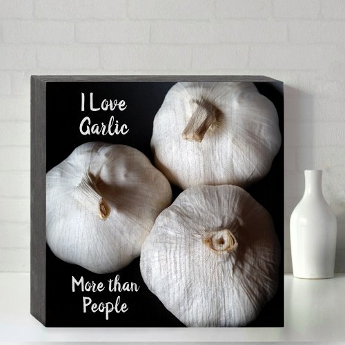 I Love Garlic more than People Fun Culinary Wooden Box Sign