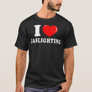 I Love Gaslighting Funny T-Shirt