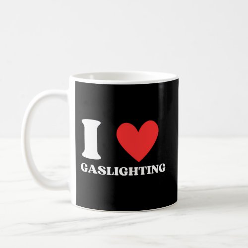 I Love Gaslighting I Heart Gaslighting Gaslight Coffee Mug