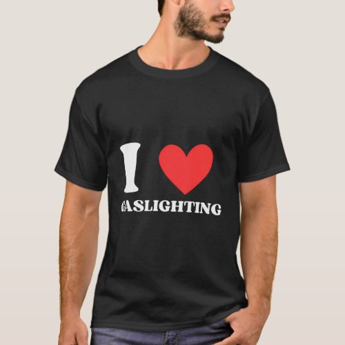 I Love Gaslighting I Heart Gaslighting Gaslight T_Shirt