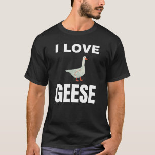 I love Geese T-Shirt