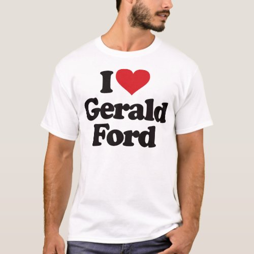 I Love Gerald Ford T_Shirt