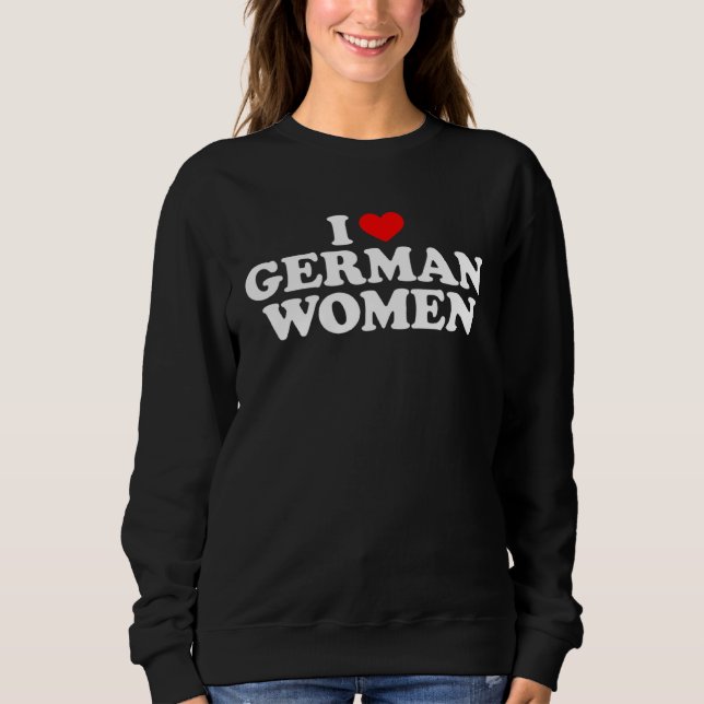 I Love German Women Sweatshirt (Front)