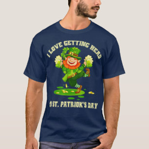 I Love Getting Head on St Patricks Day Naughty T-Shirt