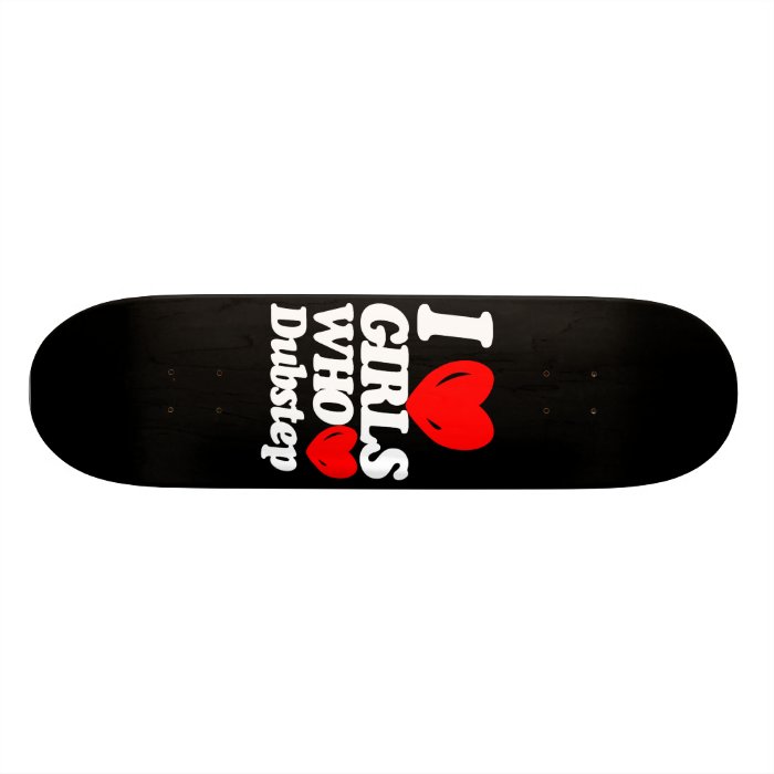 I love girls who love dubstep skateboard decks