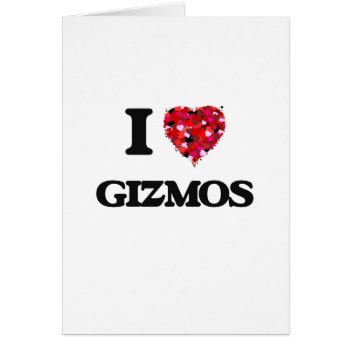 I Love Gizmos by giftsilove at Zazzle