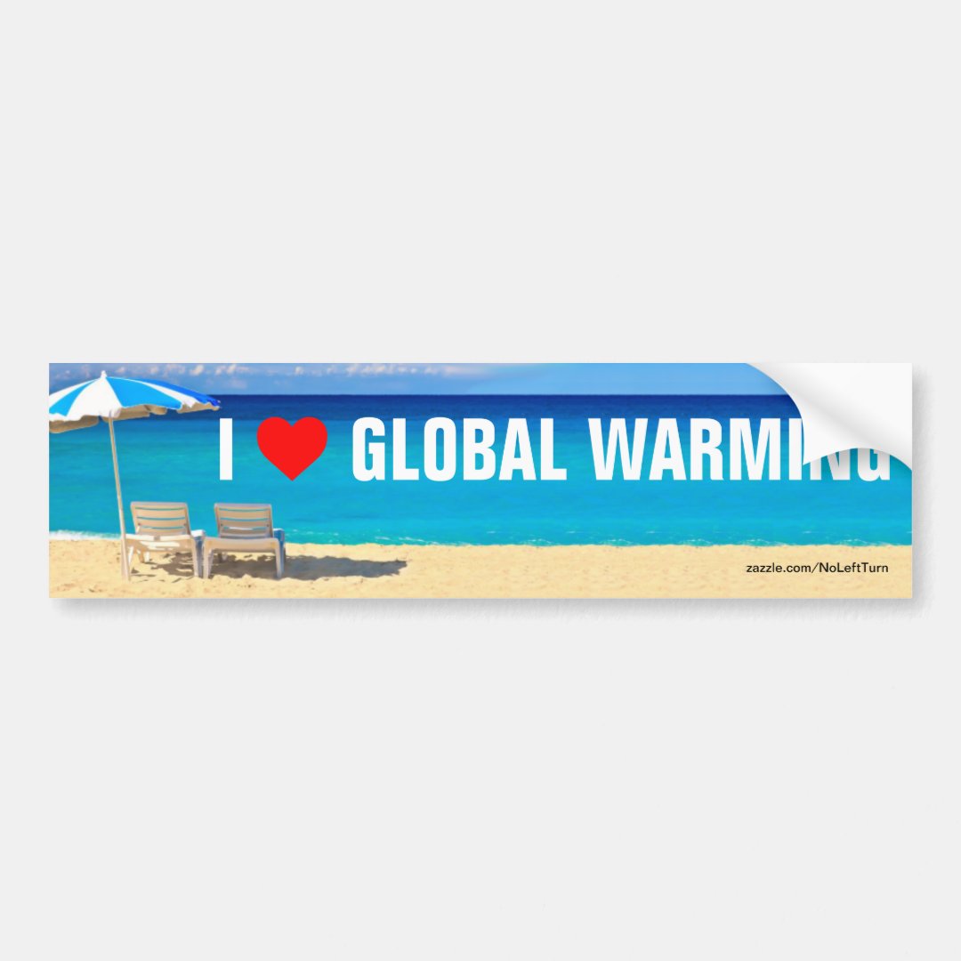 I Love Global Warming Bumper Sticker | Zazzle