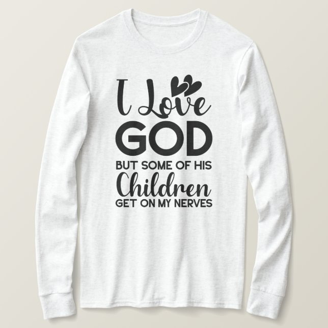 I love God but some of his children get on my  T-Shirt (Design Front)
