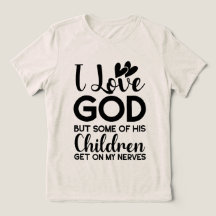 I love God but some of his children get on my