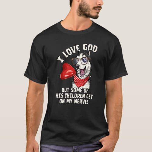 I Love God But Some Of His Children  Siberian Husk T_Shirt