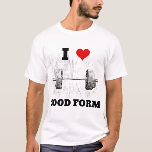 I LOVE GOOD FORM Barbell Design Gym Fitness T_Shirt