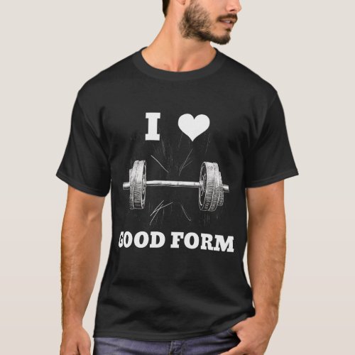 I LOVE GOOD FORM Barbell Design Gym Fitness T_Shirt