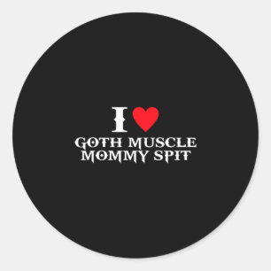 I love goth muscle mommy spit  classic round sticker