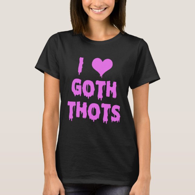 I Love Goth Thots T-Shirt (Front)