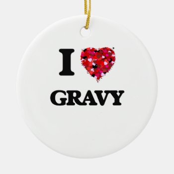 I Love Gravy Ceramic Ornament by giftsilove at Zazzle