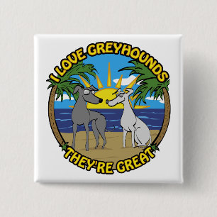 I LOVE GREYHOUNDS THEY'RE GREAT BUTTON