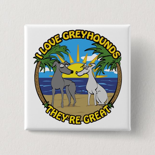 I LOVE GREYHOUNDS THEY'RE GREAT BUTTON (Front)