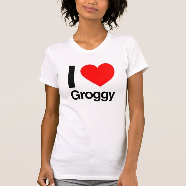 i love groggy T-Shirt (Front)