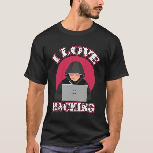 I Love Hacking Computer Geek Technology Genius Hac T_Shirt