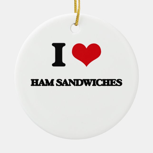 I love Ham Sandwiches Ceramic Ornament (Front)