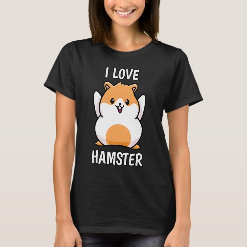 I Love Hamster Pet Dwarf Hamster Golden Hamster Me T_Shirt