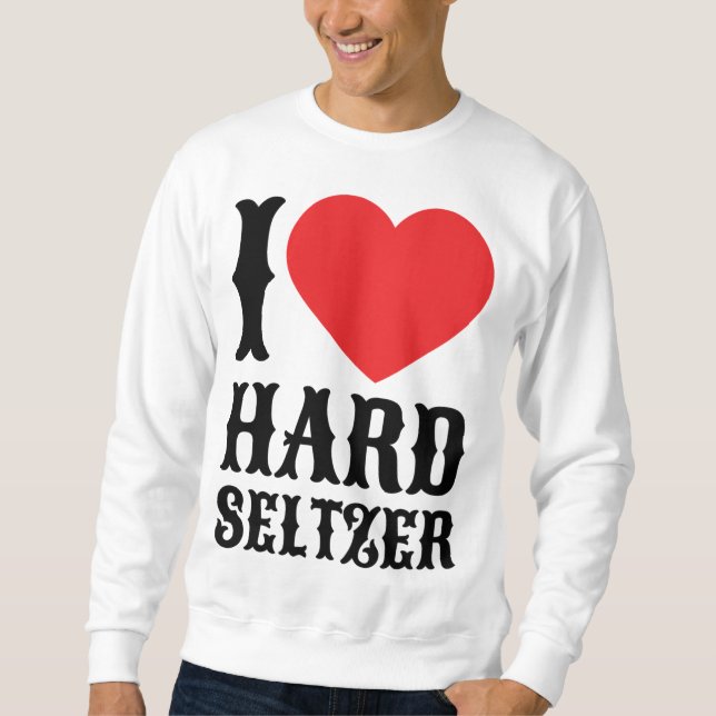 I Love Hard Seltzer Ranch Water Alcohol Fruit Beer Sweatshirt (Front)