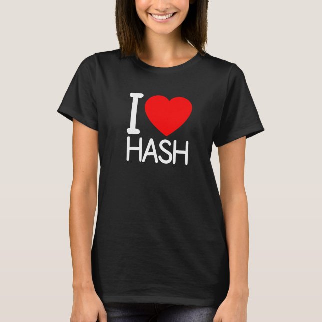 I Love Hash, I Love Hash love hash, love hash pull T-Shirt (Front)