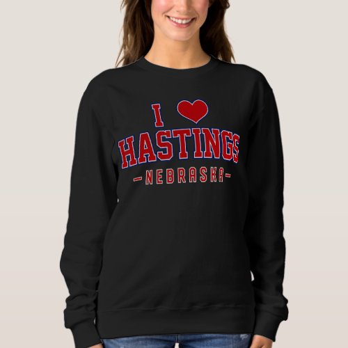 I Love Hastings Nebraska Sweatshirt