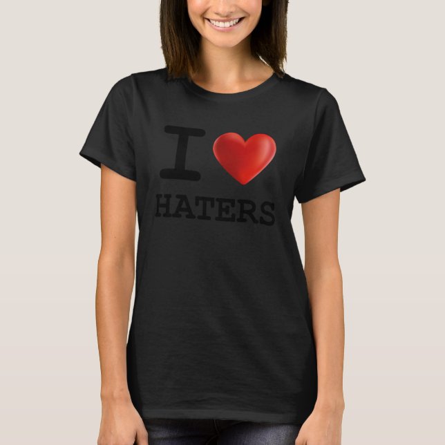 I Love HATERS Heart    Present T-Shirt (Front)