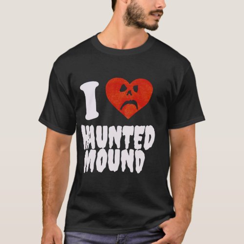 i love haunted mound   T_Shirt