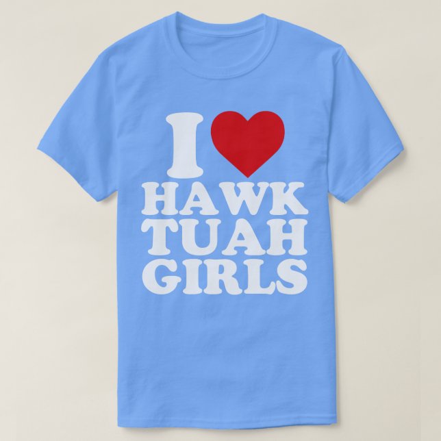 I Love Hawk Tuah Girls T-Shirt (Design Front)
