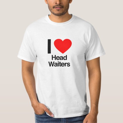 i love head waiters T_Shirt