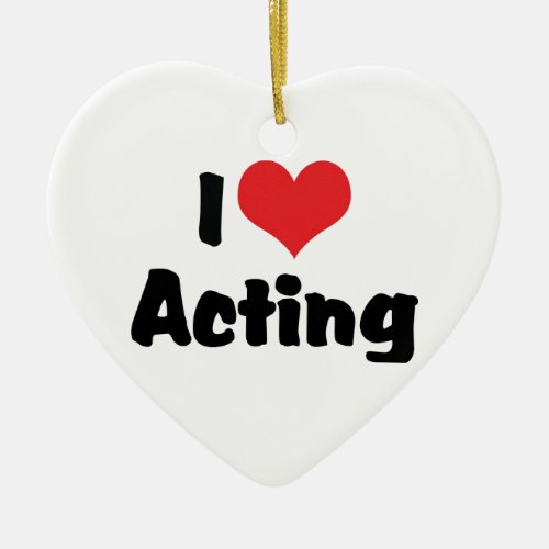 I Love Heart Acting _ Performing Arts Theater Ceramic Ornament