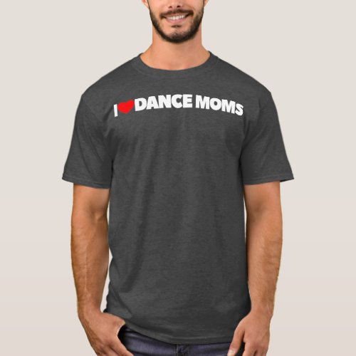 I Love Heart Dance Moms T_Shirt