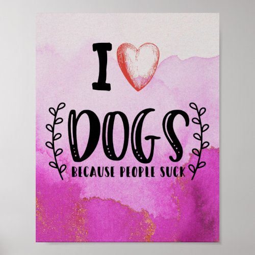 I love Heart Dogs Because People Suck Poster