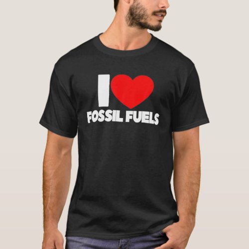 I Love Heart Fossil Fuels T_Shirt