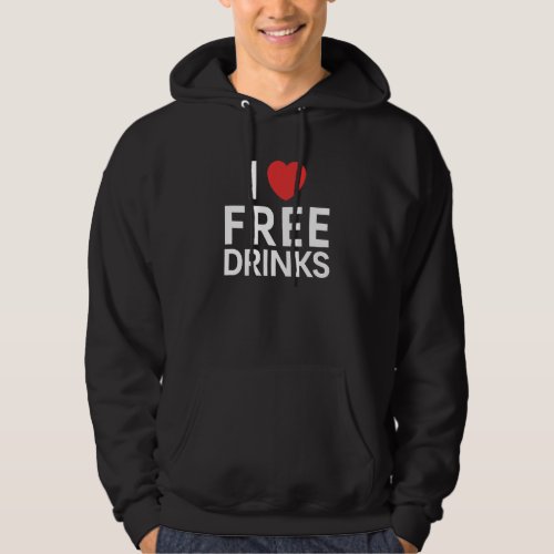 I Love Heart Free Drinks   Alcohol Drinking Hoodie