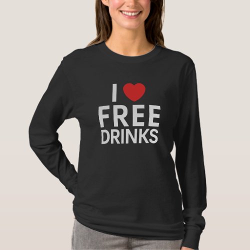 I Love Heart Free Drinks   Alcohol Drinking T_Shirt
