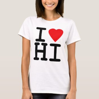 I Love Heart Hawaii T-shirt by allworldtees at Zazzle