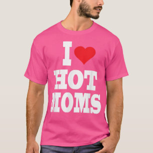 I Love Heart Hot Moms  T-Shirt