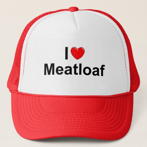 I Love Heart Meatloaf Trucker Hat