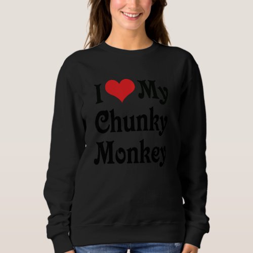 I Love Heart My Chunky Monkey  Boyfriend Girlfrien Sweatshirt