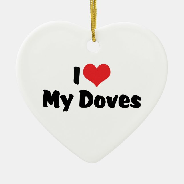 I Love Heart My Doves Ceramic Ornament (Front)