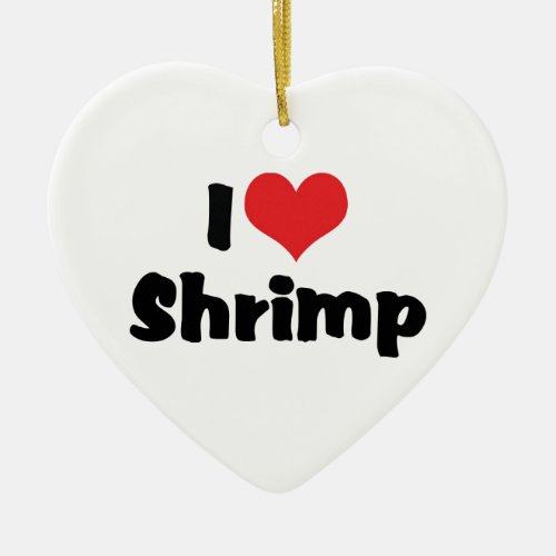 I Love Heart Shrimp _ Sea Food Lover Ceramic Ornament